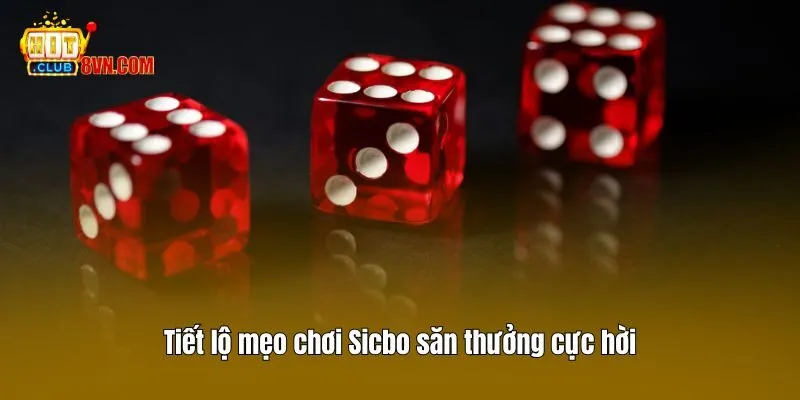 Sicbo - Siêu Phẩm Ăn Khách Hàng Đầu Tại Casino Hitclub 4 Tiết lộ mẹo chơi Sicbo săn thưởng cực hời