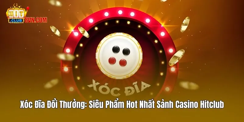 Xóc Đĩa Đổi Thưởng - Siêu Phẩm Hot Nhất Sảnh Casino Hitclub 4 Xóc Đĩa Đổi Thưởng – Siêu Phẩm Hot Nhất Sảnh Casino Hitclub