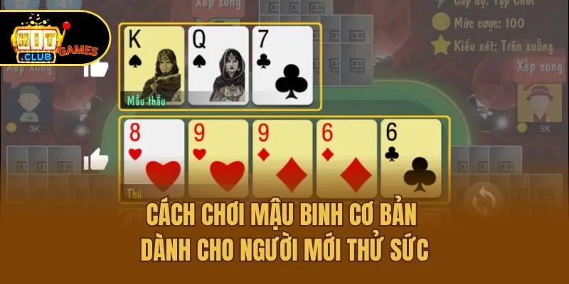 Mậu Binh Hitclub - Khám Phá Cách Chơi Dễ Hiểu Cho Newbie 3 Cách chơi mậu binh cơ bản dành cho người mới thử sức